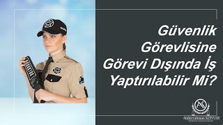 Güvenlik görevlisine görevi dışında iş yaptırılabilir mi? Tazminat hakları nedir