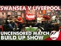 Swansea v Liverpool | Uncensored Match Build Up