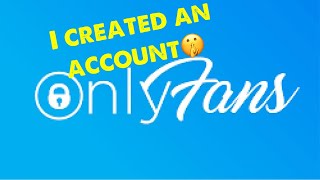 I Created an OnlyFans and here’s why