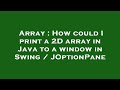 Array : How could I print a 2D array in Java to a window in Swing / JOptionPane