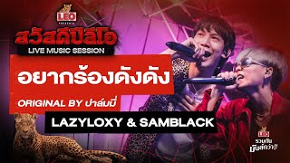 อยากร้องดังดัง - LAZYLOXY \u0026 SAMBLACK | Original by ปาล์มมี่ | สวัสดีปีลีโอ Live Music Session