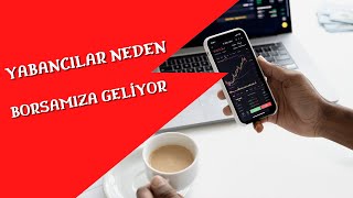 YABANCILAR NEDEN BORSAMIZA GELİYOR