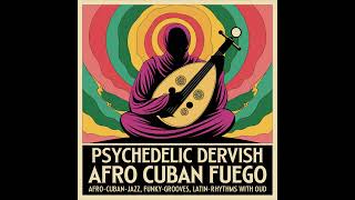 Psychedelic Dervish - Afro Cuban Fuego [Full Album]