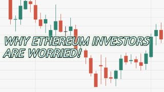 WHY ETHEREUM INVESTORS ARE WORRIED!