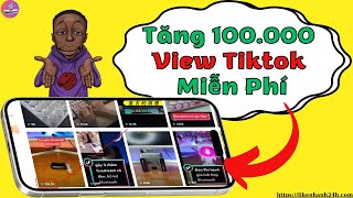 Cách Tăng 100.000 View Tiktok Miễn Phí 2025