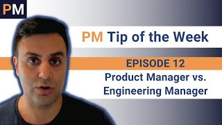Product Manager vs. Engineering Manager - PM Tip of the Week EP12
