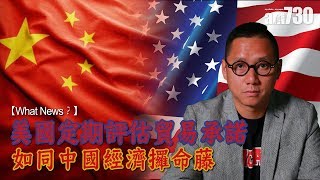 【馮振超-What News？】美國定期評估貿易承諾 如同中國經濟攞命藤