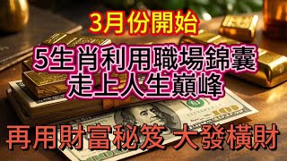 3月份開始，5生肖利用職場錦囊，走上晉升之路，再用財富秘笈，財運旺上天，大發橫財，大富大貴，事業一帆風順！#分享 #人生感悟 #智慧 #正能量 #財富 #生肖 #熱門