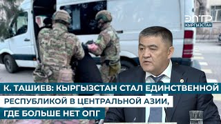 К. ТАШИЕВ: КЫРГЫЗСТАН СТАЛ ЕДИНСТВЕННОЙ РЕСПУБЛИКОЙ В ЦЕНТРАЛЬНОЙ АЗИИ, ГДЕ БОЛЬШЕ НЕТ ОПГ