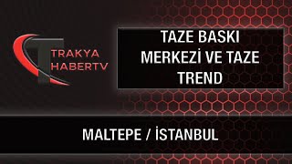 TAZE BASKI MERKEZİ VE TAZE TREND - MALTEPE/İSTANBUL