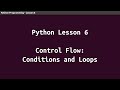 Python Lesson 06 - Control Flow: Conditions and Loops