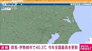 【速報】群馬・伊勢崎市で40.3℃　今年全国最高を更新(2022年7月1日)