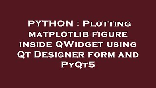 PYTHON : Plotting matplotlib figure inside QWidget using Qt Designer form and PyQt5