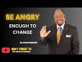 | BE ANGRY ENOUGH TO CHANGE | | BY DR. MYLES MUNROE |