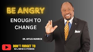 | BE ANGRY ENOUGH TO CHANGE | | BY DR. MYLES MUNROE |