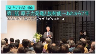 【あしたのお話し・湘南】 第1話 原子力発電と放射能～あれから７年 第1部 小出裕章先生
