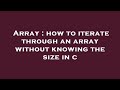 Array : how to iterate through an array without knowing the size in c