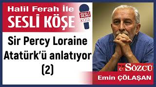 Emin Çölaşan: 'Sir Percy Loraine Atatürk’ü anlatıyor (2)' 10/11/24 Halil Ferah ile Sesli Köşe