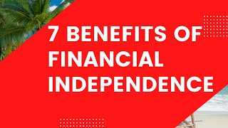 7 Benefits of Financial Independence