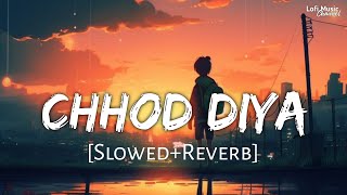 Chhod Diya [Slowed+Reverb] Arijit Singh | Baazaar | Lofi Music Channel