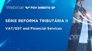 Webinar | Série Reforma Tributária II - VAT/GST and Financial Services