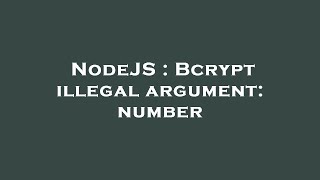 NodeJS : Bcrypt illegal argument: number