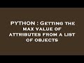 PYTHON : Getting the max value of attributes from a list of objects