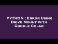 PYTHON : Error Using Drive Mount with Google Colab