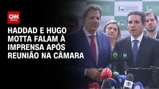 Haddad e Hugo Motta falam à imprensa após reunião na Câmara | BASTIDORES CNN