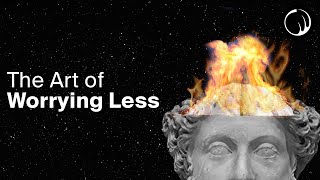 Stoicism & the Art of Worrying Less