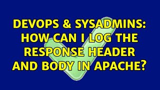 DevOps & SysAdmins: How can I log the response header and body in apache? (2 Solutions!!)