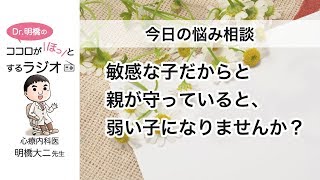 敏感な子だからと親が守っていると、弱い子になりませんか？（Dr.明橋のココロがホッとするラジオ）