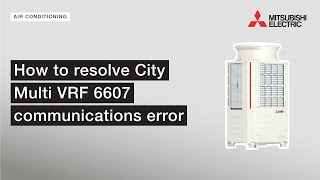 How to Resolve City Multi VRF 6607 Communications Error | Mitsubishi Electric