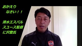 清水エスパルスにおかえりなさい！沢登正朗氏のユース監督就任会見