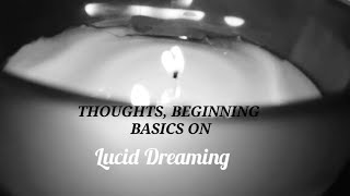LUCID DREAMS ~~ Introduction to & Beginning Basics ~ My Take On Lucid Dreaming