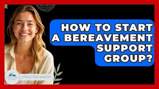 How To Start A Bereavement Support Group? - Stress Free Mindset