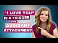 Why I LOVE YOU is a Trigger For Avoidant Attachment