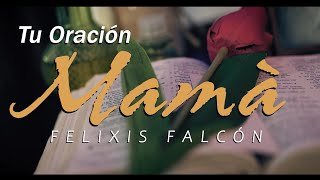 Tu Oración Mamá - Felixis Falcón