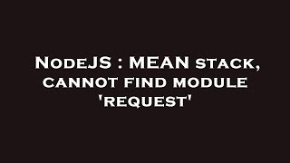 NodeJS : MEAN stack, cannot find module 'request'