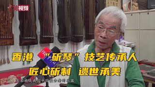 香港 “斫琴”技艺传承人：匠心斫制 遗世承美