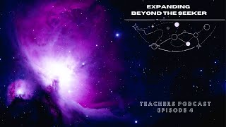 EXPANDING BEYOND THE SEEKERS TEACHERS PODCAST EPOSIDE 4