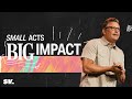 Small Acts, Big Impact | Chad Moore | Sun Valley Community Church