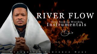 Deep Soaking Worship Instrumentals - RIVER FLOW | Evang. Lawrence Oyor | Song Of The Spirit