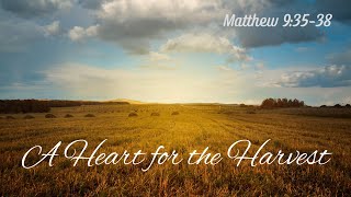 A Heart for the Harvest [ Matthew 9:35-38 ] by Tim Cantrell