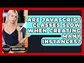 Are JavaScript Classes Slow When Creating Many Instances? - JavaScript Toolkit
