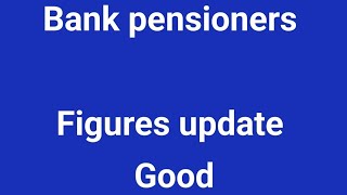 Bank pensioners - IMPORTANT NEWS COVERAGE - FIGURES