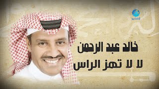 Khalid Abdulrahamn - La La Tehez Al Ras | خالد عبد الرحمن - لا لا تهز الراس