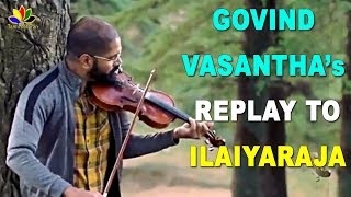 Govind Vasantha's Replay To Ilaiyaraja | 96 Music Director | இளையராஜா | Thalapathy