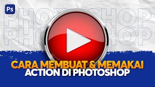 CARA MEMBUAT DAN MEMAKAI ACTION DI PHOTOSHOP