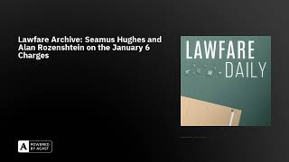 Lawfare Archive: Seamus Hughes and Alan Rozenshtein on the January 6 Charges